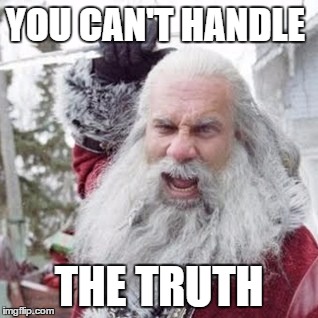YOU CAN'T HANDLE; THE TRUTH | image tagged in santa,you can't | made w/ Imgflip meme maker