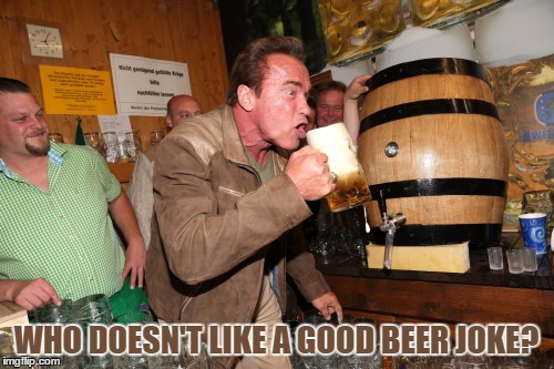 WHO DOESN'T LIKE A GOOD BEER JOKE? | made w/ Imgflip meme maker