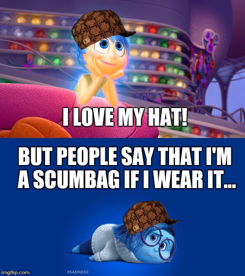 Inside Out Joy vs Sadness | I LOVE MY HAT! BUT PEOPLE SAY THAT I'M A SCUMBAG IF I WEAR IT... | image tagged in inside out joy vs sadness,scumbag | made w/ Imgflip meme maker