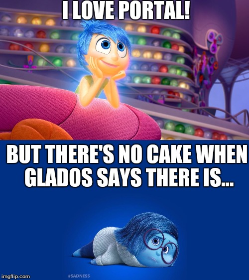 Inside Out Joy vs Sadness | I LOVE PORTAL! BUT THERE'S NO CAKE WHEN GLADOS SAYS THERE IS... | image tagged in inside out joy vs sadness | made w/ Imgflip meme maker