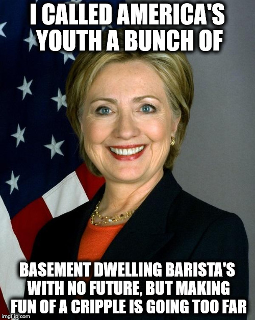 I CALLED AMERICA'S YOUTH A BUNCH OF BASEMENT DWELLING BARISTA'S WITH NO FUTURE, BUT MAKING FUN OF A CRIPPLE IS GOING TOO FAR | made w/ Imgflip meme maker