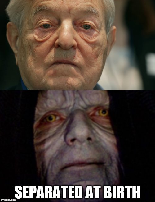 George Soros and Emperor Palpatine. Strangely, Palpatine looks more friendly/less evil...and probably is. | SEPARATED AT BIRTH | image tagged in memes,george soros,emperor palpatine,separated at birth,star wars,billionaire | made w/ Imgflip meme maker