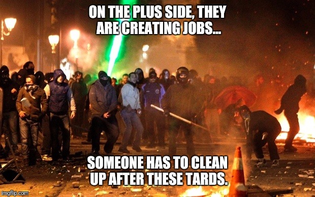 When fate closes a door, a window is broken | ON THE PLUS SIDE, THEY ARE CREATING JOBS... SOMEONE HAS TO CLEAN UP AFTER THESE TARDS. | image tagged in retarded liberal protesters | made w/ Imgflip meme maker