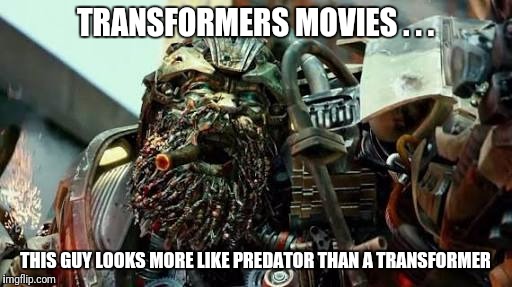 TRANSFORMERS MOVIES . . . THIS GUY LOOKS MORE LIKE PREDATOR THAN A TRANSFORMER | image tagged in hound | made w/ Imgflip meme maker