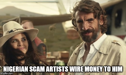 NIGERIAN SCAM ARTISTS WIRE MONEY TO HIM | image tagged in the most interesting man in the world | made w/ Imgflip meme maker