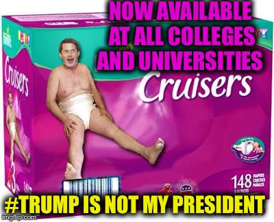 Diaper Man | NOW AVAILABLE AT ALL COLLEGES AND UNIVERSITIES; #TRUMP IS NOT MY PRESIDENT | image tagged in diaper man | made w/ Imgflip meme maker