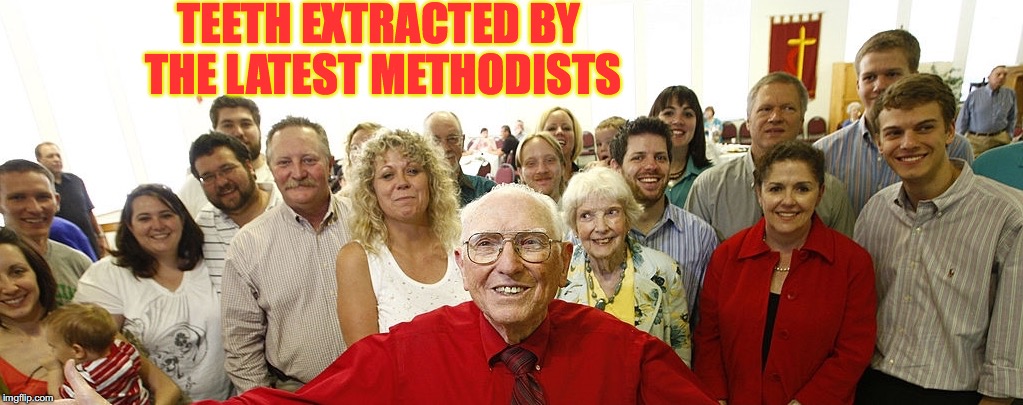 Dentist Advertisement | TEETH EXTRACTED BY THE LATEST METHODISTS | image tagged in funny memes,dentist | made w/ Imgflip meme maker