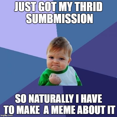 Success Kid | JUST GOT MY THRID SUMBMISSION; SO NATURALLY I HAVE TO MAKE  A MEME ABOUT IT | image tagged in memes,success kid | made w/ Imgflip meme maker