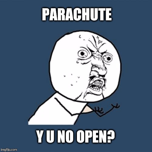 Y U No Meme | PARACHUTE Y U NO OPEN? | image tagged in memes,y u no | made w/ Imgflip meme maker