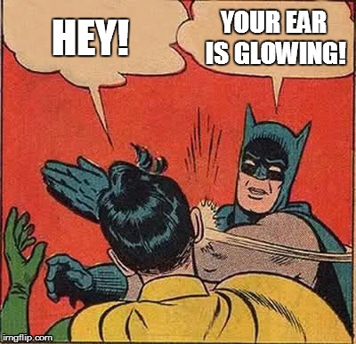 Batman Slapping Robin | HEY! YOUR EAR IS GLOWING! | image tagged in memes,batman slapping robin | made w/ Imgflip meme maker