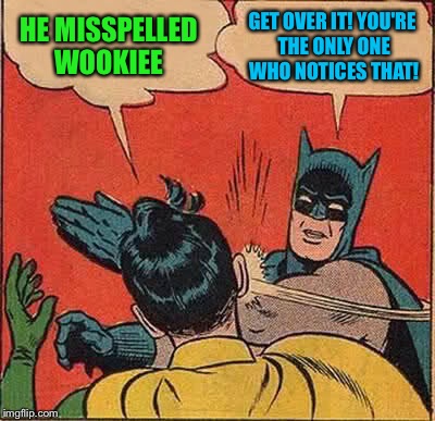 Batman Slapping Robin Meme | HE MISSPELLED WOOKIEE GET OVER IT! YOU'RE THE ONLY ONE WHO NOTICES THAT! | image tagged in memes,batman slapping robin | made w/ Imgflip meme maker