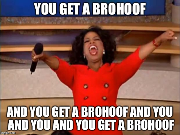 You Get A Brohoof | YOU GET A BROHOOF; AND YOU GET A BROHOOF AND YOU AND YOU AND YOU GET A BROHOOF | image tagged in memes,oprah you get a | made w/ Imgflip meme maker