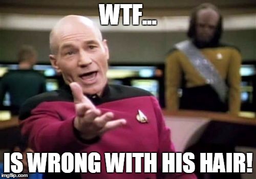 Picard Wtf Meme | WTF... IS WRONG WITH HIS HAIR! | image tagged in memes,picard wtf | made w/ Imgflip meme maker