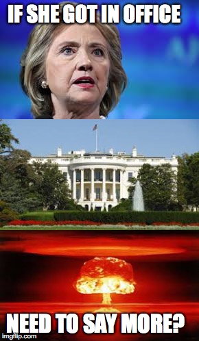 If she won...  | IF SHE GOT IN OFFICE; NEED TO SAY MORE? | image tagged in dank memes | made w/ Imgflip meme maker