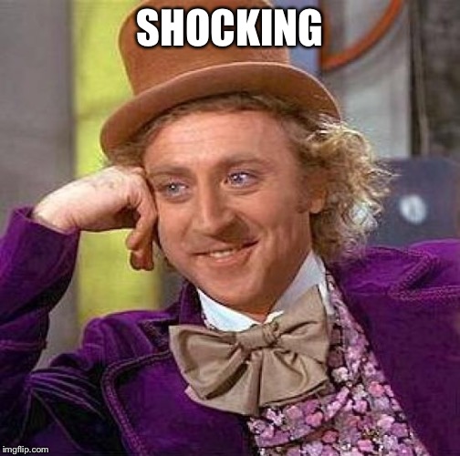 Creepy Condescending Wonka Meme | SHOCKING | image tagged in memes,creepy condescending wonka | made w/ Imgflip meme maker