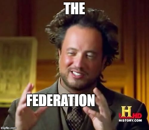 Ancient Aliens Meme | THE FEDERATION | image tagged in memes,ancient aliens | made w/ Imgflip meme maker