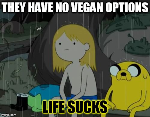 Life Sucks | THEY HAVE NO VEGAN OPTIONS; LIFE SUCKS | image tagged in memes,life sucks | made w/ Imgflip meme maker