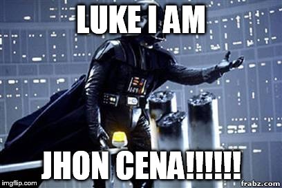 Darth Vader | LUKE I AM; JHON CENA!!!!!! | image tagged in darth vader | made w/ Imgflip meme maker