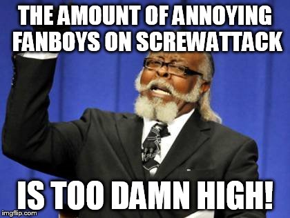 Too Damn High Meme | THE AMOUNT OF ANNOYING FANBOYS ON SCREWATTACK; IS TOO DAMN HIGH! | image tagged in memes,too damn high | made w/ Imgflip meme maker