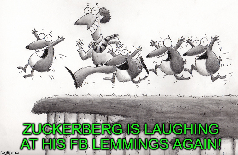 Lemmings | ZUCKERBERG IS LAUGHING AT HIS FB LEMMINGS AGAIN! | image tagged in lemmings | made w/ Imgflip meme maker
