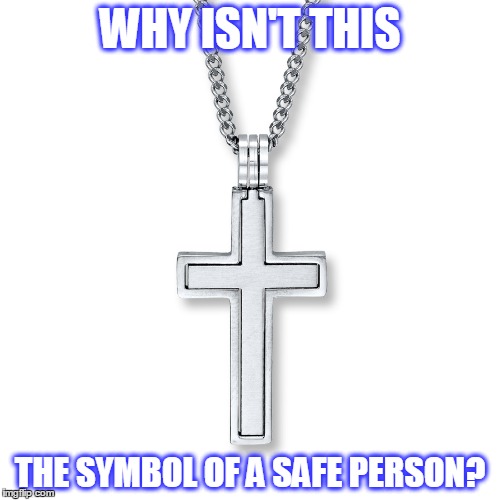 Safe person | WHY ISN'T THIS; THE SYMBOL OF A SAFE PERSON? | image tagged in cross | made w/ Imgflip meme maker
