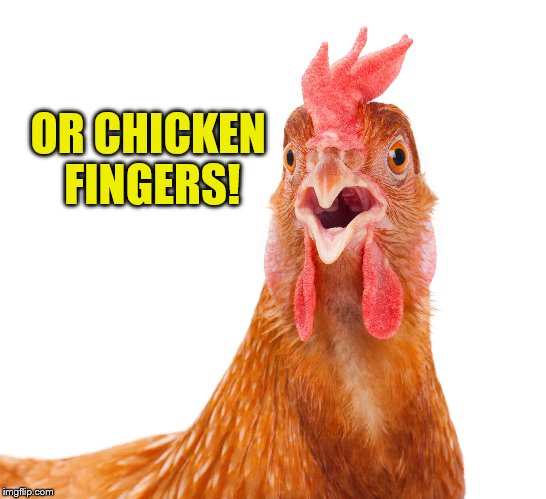 OR CHICKEN FINGERS! | made w/ Imgflip meme maker