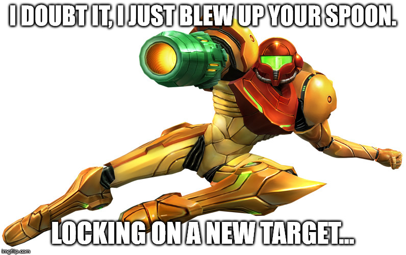 See You Next Meme | I DOUBT IT, I JUST BLEW UP YOUR SPOON. LOCKING ON A NEW TARGET... | image tagged in see you next meme | made w/ Imgflip meme maker