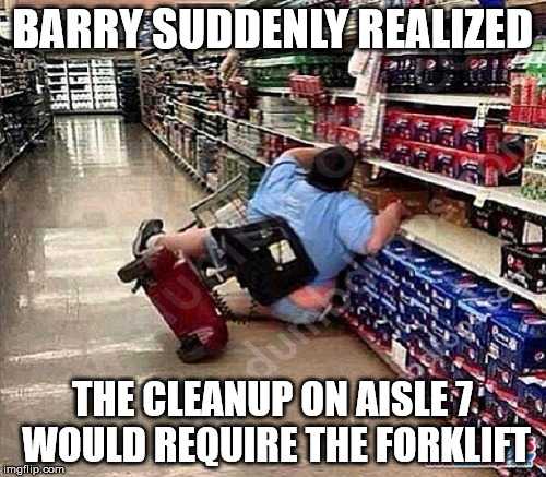 BARRY SUDDENLY REALIZED THE CLEANUP ON AISLE 7 WOULD REQUIRE THE FORKLIFT | made w/ Imgflip meme maker