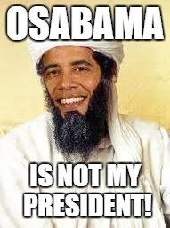 Osabama | OSABAMA; IS NOT MY PRESIDENT! | image tagged in memes,osabama | made w/ Imgflip meme maker