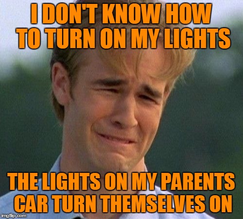 I DON'T KNOW HOW TO TURN ON MY LIGHTS THE LIGHTS ON MY PARENTS CAR TURN THEMSELVES ON | made w/ Imgflip meme maker