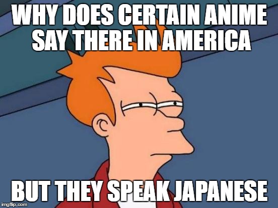 Futurama Fry | WHY DOES CERTAIN ANIME SAY THERE IN AMERICA; BUT THEY SPEAK JAPANESE | image tagged in memes,futurama fry,anime,funny,japanese | made w/ Imgflip meme maker