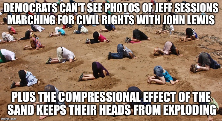 The Attorney General nominee | DEMOCRATS CAN'T SEE PHOTOS OF JEFF SESSIONS MARCHING FOR CIVIL RIGHTS WITH JOHN LEWIS; PLUS THE COMPRESSIONAL EFFECT OF THE SAND KEEPS THEIR HEADS FROM EXPLODING | image tagged in heads in sand,jeff sessions,donald trump,funny memes | made w/ Imgflip meme maker