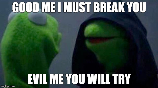 The Struggle | GOOD ME I MUST BREAK YOU; EVIL ME YOU WILL TRY | image tagged in me,the struggle | made w/ Imgflip meme maker