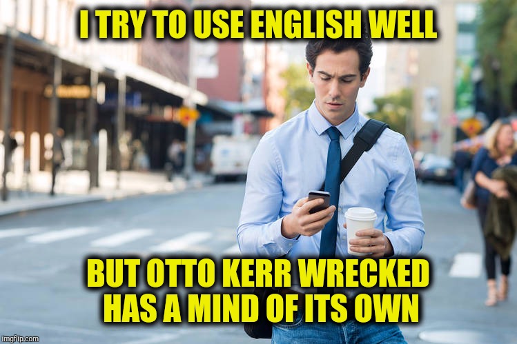 It happens every time I don't prufe reed | I TRY TO USE ENGLISH WELL; BUT OTTO KERR WRECKED HAS A MIND OF ITS OWN | image tagged in auto correct,english,technology | made w/ Imgflip meme maker