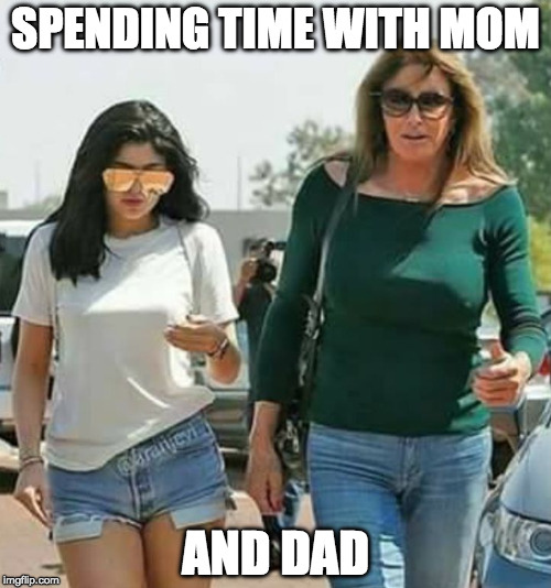 Just kidding. Until *snip snip* he's still a dude. And even then biologically.... | SPENDING TIME WITH MOM; AND DAD | image tagged in mom and dad,caitlyn jenner,bruce jenner,bacon | made w/ Imgflip meme maker