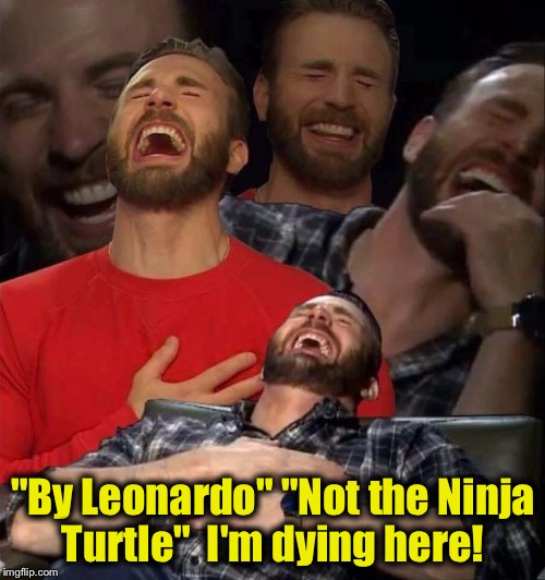 Laughing  | "By Leonardo" "Not the Ninja Turtle"  I'm dying here! | image tagged in laughing | made w/ Imgflip meme maker