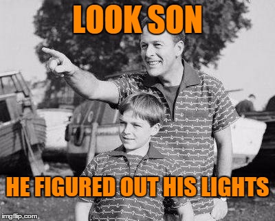LOOK SON HE FIGURED OUT HIS LIGHTS | made w/ Imgflip meme maker