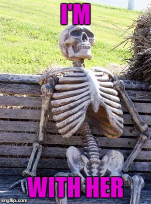 Waiting Skeleton | I'M; WITH HER | image tagged in memes,waiting skeleton | made w/ Imgflip meme maker