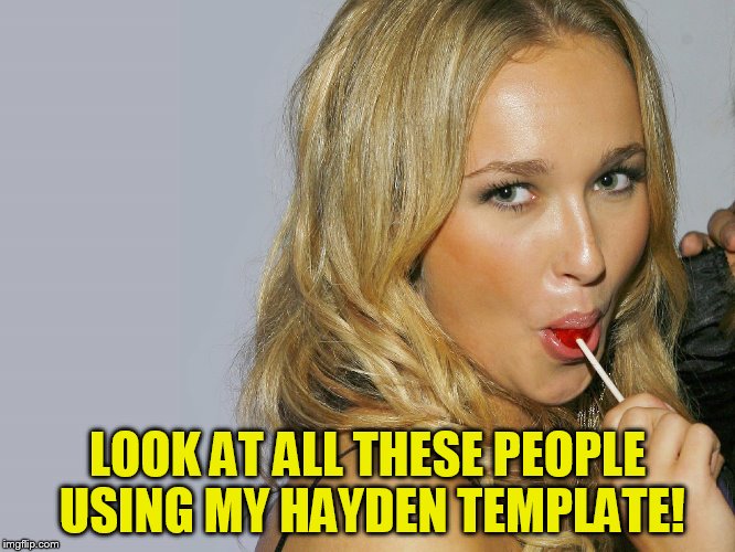 LOOK AT ALL THESE PEOPLE USING MY HAYDEN TEMPLATE! | made w/ Imgflip meme maker