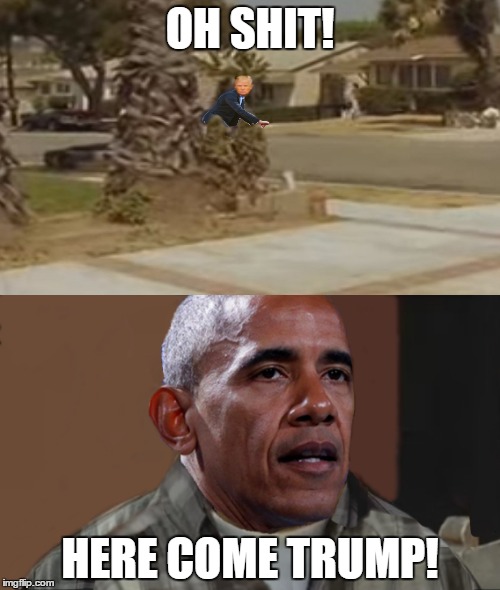FEAR IN 2016 | OH SHIT! HERE COME TRUMP! | image tagged in donald trump,barack obama,election 2016,friday,debo friday,hillary clinton 2016 | made w/ Imgflip meme maker