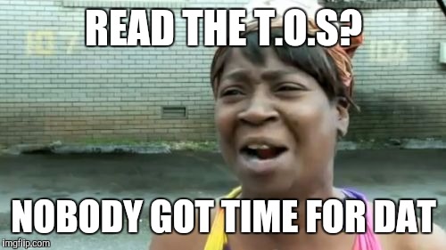 Ain't Nobody Got Time For That Meme | READ THE T.O.S? NOBODY GOT TIME FOR DAT | image tagged in memes,aint nobody got time for that | made w/ Imgflip meme maker