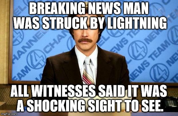 BREAKING NEWS | BREAKING NEWS MAN WAS STRUCK BY LIGHTNING; ALL WITNESSES SAID IT WAS A SHOCKING SIGHT TO SEE. | image tagged in breaking news | made w/ Imgflip meme maker
