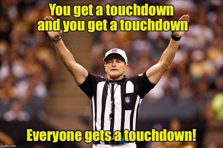 If Opra was a referee  | You get a touchdown and you get a touchdown; Everyone gets a touchdown! | image tagged in logical fallacy referee nfl 85 | made w/ Imgflip meme maker