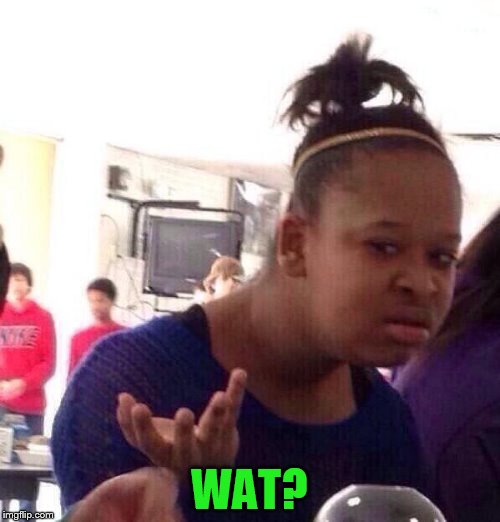 Black Girl Wat Meme | WAT? | image tagged in memes,black girl wat | made w/ Imgflip meme maker