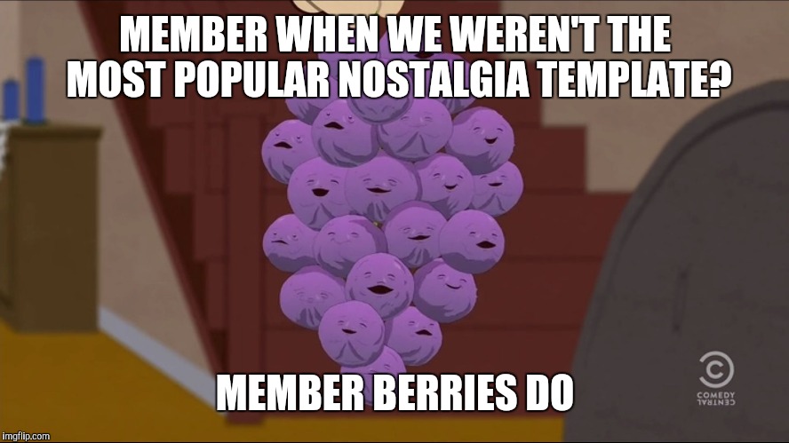 Member Berries Meme | MEMBER WHEN WE WEREN'T THE MOST POPULAR NOSTALGIA TEMPLATE? MEMBER BERRIES DO | image tagged in memes,member berries | made w/ Imgflip meme maker