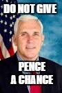DO NOT GIVE; PENCE A CHANCE | image tagged in mike pence | made w/ Imgflip meme maker