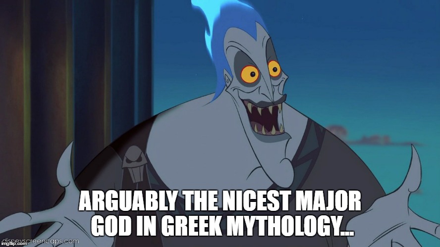 Hades was nice | ARGUABLY THE NICEST MAJOR GOD IN GREEK MYTHOLOGY... | image tagged in meme,hercules hades,hades,greek mythology | made w/ Imgflip meme maker