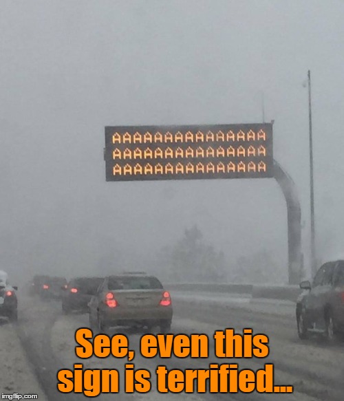 Snowy Road Are Going To Screw You Over No Matter How Experience A Driver You Are | See, even this sign is terrified... | image tagged in memes,funny,road signs,snow,oh no,terrified | made w/ Imgflip meme maker