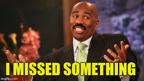 I MISSED SOMETHING | image tagged in memes,steve harvey | made w/ Imgflip meme maker