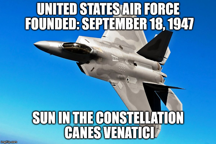 UNITED STATES AIR FORCE FOUNDED: SEPTEMBER 18, 1947; SUN IN THE CONSTELLATION CANES VENATICI | image tagged in us airforce astrology | made w/ Imgflip meme maker